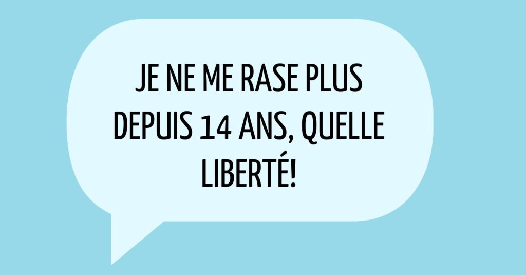Je ne me rase plus depuis 14 ans, quelle liberté!